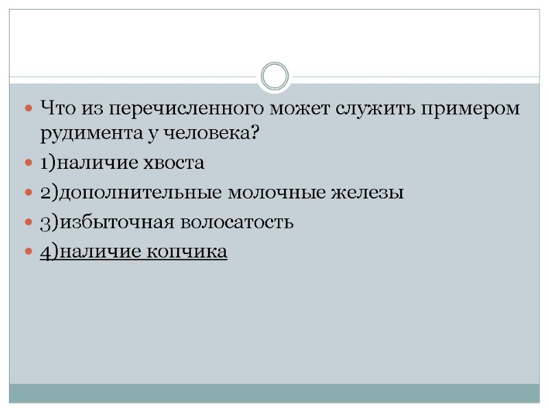Что из перечисленного может служить примером рудимента у человека? 1)наличие хвоста 2)дополнительные молочные железы